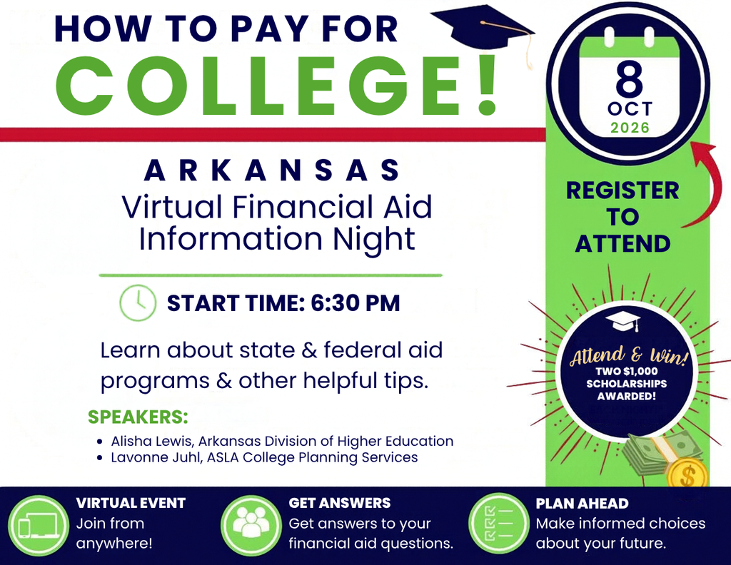 Promotional flyer for the “Arkansas Virtual Financial Aid Information Night” titled “How to Pay for College!” The design uses bright green, blue, and white colors with icons of a graduation cap, calendar, and clock. Text highlights the event date (October 8, 2026), start time (6:30 PM), and speakers Alisha Lewis from the Arkansas Division of Higher Education and Lavonne Juhl from ASLA College Planning Services. A banner notes that attendees can win one of two $1,000 scholarships. The flyer encourages students to register and join virtually to learn about state and federal financial aid programs and tips for planning college costs.  If you want a shorter or longer version, or one optimized for social media character limits, I can generate that too.