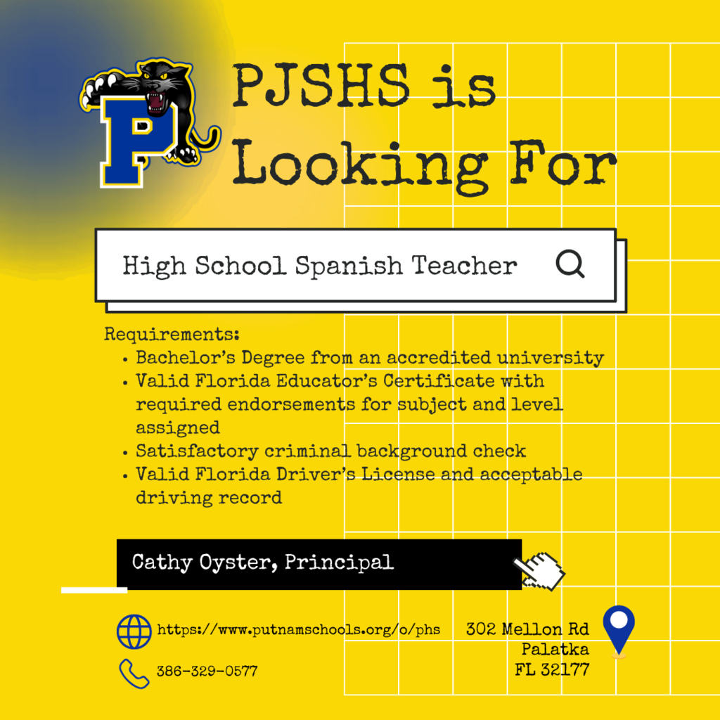 PJSHS is looking for a Spanish Teacher - Requirements: Bachelor’s Degree from an accredited university Valid Florida Educator’s Certificate with required endorsements for subject and level assigned Satisfactory criminal background check Valid Florida Driver’s License and acceptable driving record 