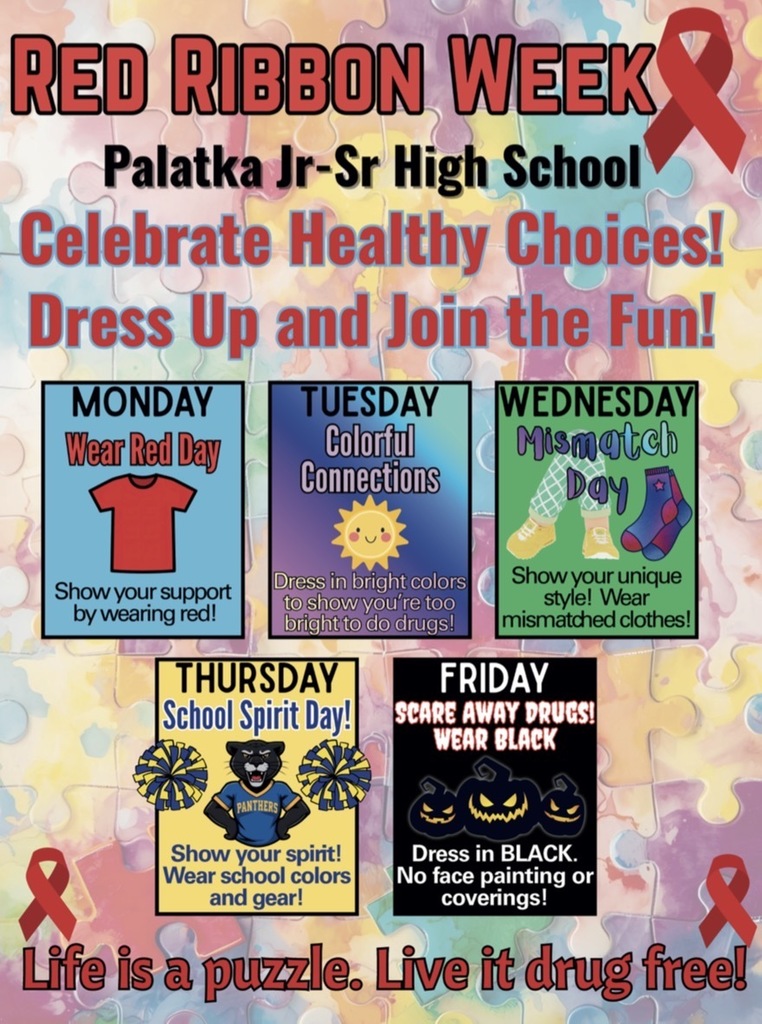 Red Ribbon Week - Celebrate healthy choices, dress up and join the fun! Monday- wear red - Tuesday - dress in bright colors - Wednesday - wear mismatched clothes - Thursday- School spirit day - Friday - dress in black (no face painting or coverings) - life is a puzzle. Live it drug free!