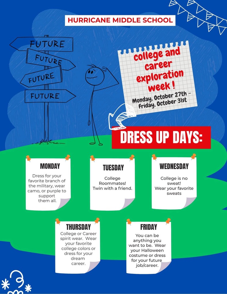 College & Career Exploration Week Dress-Up Days: MONDAY: Dress for your favorite branch of the military, wear camo, or purple. TUESDAY: College roommates. Twin with a friend. WEDNESDAY: College is no sweat. Wear your favorite sweats. THURSDAY: College or career spirit wear. Wear your favorite college colors or dress for your dream career. FRIDAY: You can be anything you want to be. Wear your Halloween costume or dress for your future job/career.