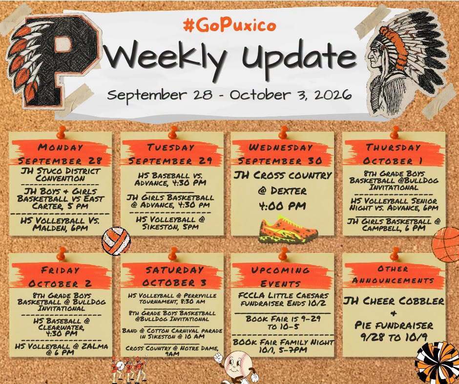 🧡🖤 PUXICO WEEKLY UPDATE 🖤🧡 📅 September 28 – October 3, 2026 #GoPuxico Here’s what’s happening around Puxico this week! 👇 📚🏀🏐 MONDAY, SEPTEMBER 28 • JH Student Council District Convention • JH Boys & Girls Basketball vs. East Carter — 5:00 PM • HS Volleyball vs. Malden — 6:00 PM ⚾🏀🏐 TUESDAY, SEPTEMBER 29 • HS Baseball vs. Advance — 4:30 PM • JH Girls Basketball @ Advance — 4:30 PM • HS Volleyball @ Sikeston — 5:00 PM 🏃 WEDNESDAY, SEPTEMBER 30 • JH Cross Country @ Dexter — 4:00 PM 🏀🏐 THURSDAY, OCTOBER 1 • 8th Grade Boys Basketball @ Bulldog Invitational • HS Volleyball Senior Night vs. Advance — 6:00 PM • JH Girls Basketball @ Campbell — 6:00 PM 🏀⚾🏐 FRIDAY, OCTOBER 2 • 8th Grade Boys Basketball @ Bulldog Invitational • HS Baseball @ Clearwater — 4:30 PM • HS Volleyball @ Zalma — 6:00 PM 🏐🏀🎺🏃 SATURDAY, OCTOBER 3 • HS Volleyball @ Pemiscotville Tournament — 8:30 AM • 8th Grade Boys Basketball @ Bulldog Invitational • Band @ Cotton Carnival Parade in Sikeston — 10:00 AM • Cross Country @ Notre Dame — 9:00 AM 📢 UPCOMING EVENTS • FCCLA Little Caesars Fundraiser ends — Oct. 2 • Book Fair — Sept. 29–Oct. 5 • Book Fair Family Night — Oct. 1, 5:00–7:00 PM 📌 OTHER ANNOUNCEMENTS • JH Cheer Cobbler + Pie Fundraiser — Sept. 28–Oct. 9 Come out and support our students this week! 🧡🖤 GO INDIANS!