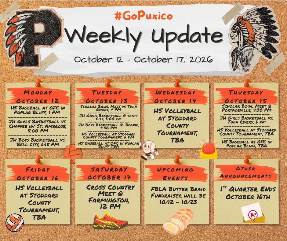🧡🖤 PUXICO WEEKLY UPDATE 🖤🧡 📅 October 12–17, 2026 #GoPuxico Here’s what’s happening around Puxico this week! 👇 ⚾🏀 MONDAY, OCTOBER 12 • HS Baseball @ OFC in Poplar Bluff — 1:00 PM • JH Girls Basketball vs. Chaffee (St. Ambrose) — 5:00 PM • JH Boys Basketball vs. Bell City — 6:15 PM 🏀🏐⚾ TUESDAY, OCTOBER 13 • Scholar Bowl vs. Twin Rivers — 4:00 PM • JH Girls Basketball @ Scott City — 4:30 PM • JH Boys Basketball @ Bernie — 5:30 PM • HS Volleyball at Stoddard County Tournament — TBA • HS Baseball @ OFC in Poplar Bluff — TBA 🏐 WEDNESDAY, OCTOBER 14 • HS Volleyball at Stoddard County Tournament — TBA 🏃🏀🏐⚾ THURSDAY, OCTOBER 15 • Scholae Bowl Meet @ Portageville — 3:30 PM • JH Girls Basketball vs. Twin Rivers — 6:00 PM • HS Volleyball at Stoddard County Tournament — TBA • HS Baseball @ OFC in Poplar Bluff — TBA 🏐 FRIDAY, OCTOBER 16 • HS Volleyball at Stoddard County Tournament — TBA 🏃 SATURDAY, OCTOBER 17 • Cross Country Meet @ Farmington — 12:00 PM 📢 UPCOMING EVENTS • FBLA Butter Braid Fundraiser — October 12–23 📌 OTHER ANNOUNCEMENTS • 1st Quarter Ends — October 16 Come out and support our students this week!