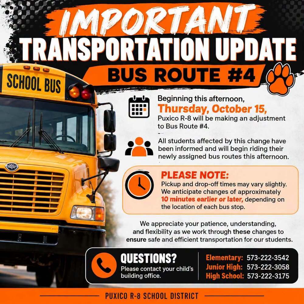 Puxico R-8 School District will be making an adjustment to Bus Route #4 beginning this afternoon, Thursday, October 15. All students affected by this change have been informed and will begin riding their newly assigned bus routes this afternoon. ⏰ PLEASE NOTE: With these adjustments, pickup and drop-off times may vary slightly. We anticipate changes of approximately 10 minutes earlier or later, depending on the location of each bus stop. We appreciate your patience, understanding, and flexibility as we work through these changes to ensure safe and efficient transportation for our students. 📞 Questions? Please contact your child’s building office: 🏫 Elementary: 573-222-3542 🏫 Junior High: 573-222-3058 🏫 High School: 573-222-3175 Thank you for your continued cooperation and support of Puxico R-8 School District!