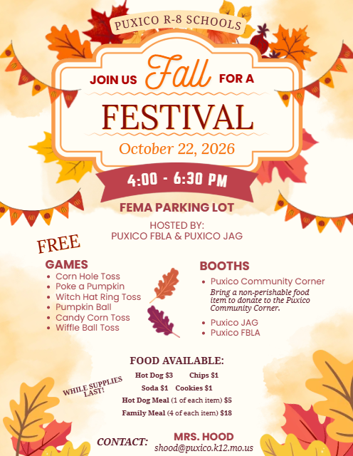 Join us for a fun evening of games at the 2026 Fall Festival hosted by Puxico HS FBLA and Puxico HS JAG!  We still have room for other booths.  If you are a business or organization that would like to set up a booth with informational packets or a free activity, then we would love to have you!  Please reach out to Mrs. Hood at shood@puxico.k12.mo.us with any questions or to reserve your spot.