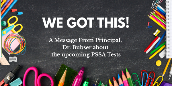 We Got this! A message from Principal, Dr. Bubser about the upcoming PSSA Tests