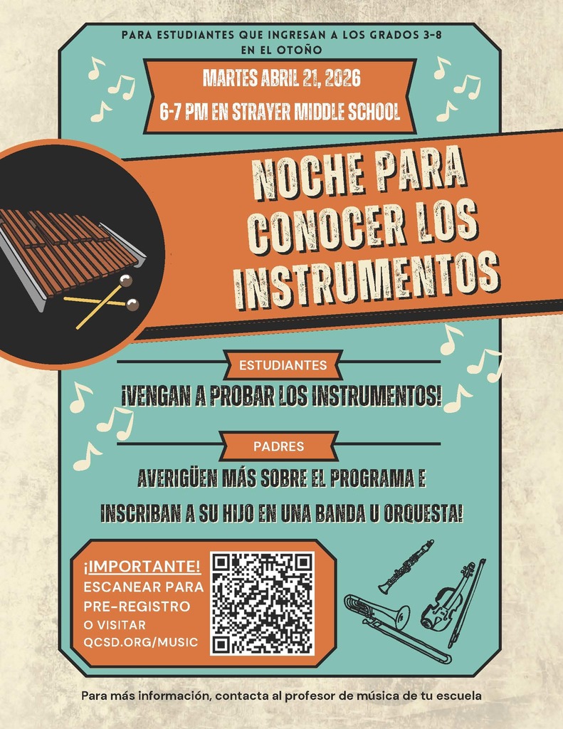 “Meet The Instruments Night” and parent meeting will be held Tuesday April 21st from 6-7:00pm at Strayer Middle School. This event is for any student who might like to learn a musical instrument next year in the band and orchestra program! (Current band and orchestra students do not need to attend this event unless you are considering learning a new instrument.) At "Meet the Instruments Night" your child will get to try out their top 3 instrument choices before you enroll in the program and get an instrument for them. Parents will also learn more about the QCSD band and orchestra program, get to meet the teachers, learn about instrument rentals, and ask any questions. You must pre-register for this event, so we will know our anticipated attendance and can provide the correct amount of supplies (mouthpieces, reeds, etc.). Please click the link below to register: https://docs.google.com/forms/d/e/1FAIpQLSfp6cv8KWKc_RzqztqbtccME9wXF0wfzLUHlRczFxORMjmIcw/viewform *Registering for “Meet The Instruments Night” does not enroll your child in the program. It simply allows the students an opportunity to try out the instruments before you rent, purchase, or borrow an instrument. If you have questions, please contact your school’s music teacher. Visit qcsd.org/music and click the CONTACT page to find their contact information. There’s an instrument for everyone, we just need to find the right fit for your child!