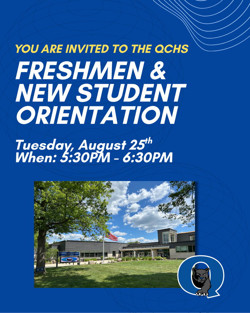 Greetings QCHS Families: We hope you’re having a wonderful summer! Please join us Tuesday, August 25th from 5:30pm-6:30pm for our Freshmen and New Student Orientation at QCHS! More details will be shared as we get closer to the start of the school year. We look forward to seeing you soon! And mark your calendars for our Fall Open House: Monday, September 14 | 6PM – 7:30PM
