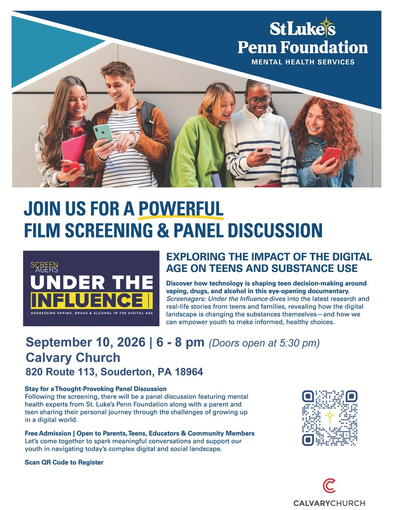 Join us for a powerful film screening and panel discussion Exploring the impact of the digital age on teens and substance use: Discover how technology is shaping teen decision-making around vamping, drugs, and alcohol in this eye-opening documentary. Screenagers: Under the Influence dives into the latest research and real-life stories from teens and families, revealing how the digital landscape is changing the substances themselves – and how we can empower youth to make informed, healthy choices. September 10, 2026 | 6-8pm (Doors open at 5:30pm) Calvary Church 820 Route 113, Souderton, PA 18964 Stay for a Thought-Provoking Panel Discussion Following the screening, there will be panel discussion featuring mental health experts from St. Luke’s Penn Foundation along with a parent and teen sharing their personal journey through the challenges of growing up in a digital world. Free Admission | Open to Parents, Teens, Educators & Community Members Let’s come together to spark meaningful conversations and support our youth in navigating today’s complex digital and social landscape. Click here to register: https://calvarychurchpennsylvania.churchcenter.com/registrations/events/3738817