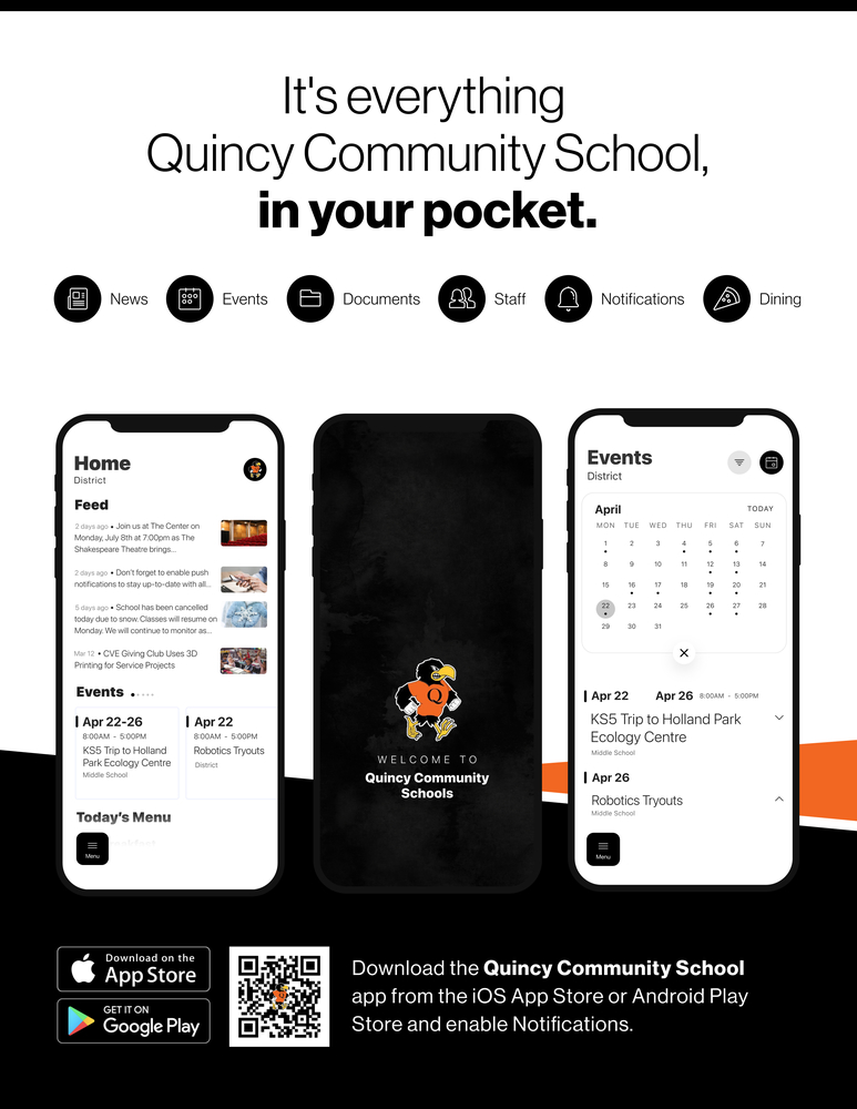 It's everything Quincy Community School, in your pocket. News, Events, Documents, Staff, Notifications, and Dining. Download the Quincy Community School app from the iOS App Store or Android Play Store and enable notifications.