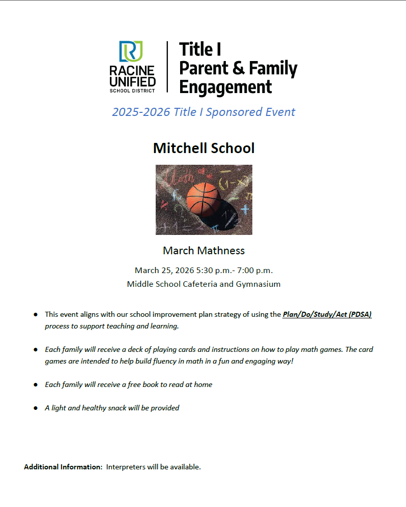 RUSD Title 1 Parent & Family Engagement. 2025-2026 Title 1 sponsored event. Mitchell School. March Mathness March 25, 2026 5:30 p.m.- 7:00 p.m. Middle School Cafeteria and Gymnasium  ● This event aligns with our school improvement plan strategy of using the Plan/Do/Study/Act (PDSA) process to support teaching and learning. ● Each family will receive a deck of playing cards and instructions on how to play math games. The card games are intended to help build fluency in math in a fun and engaging way! ● Each family will receive a free book to read at home ● A light and healthy snack will be provided  Additional Information: Interpreters will be available.