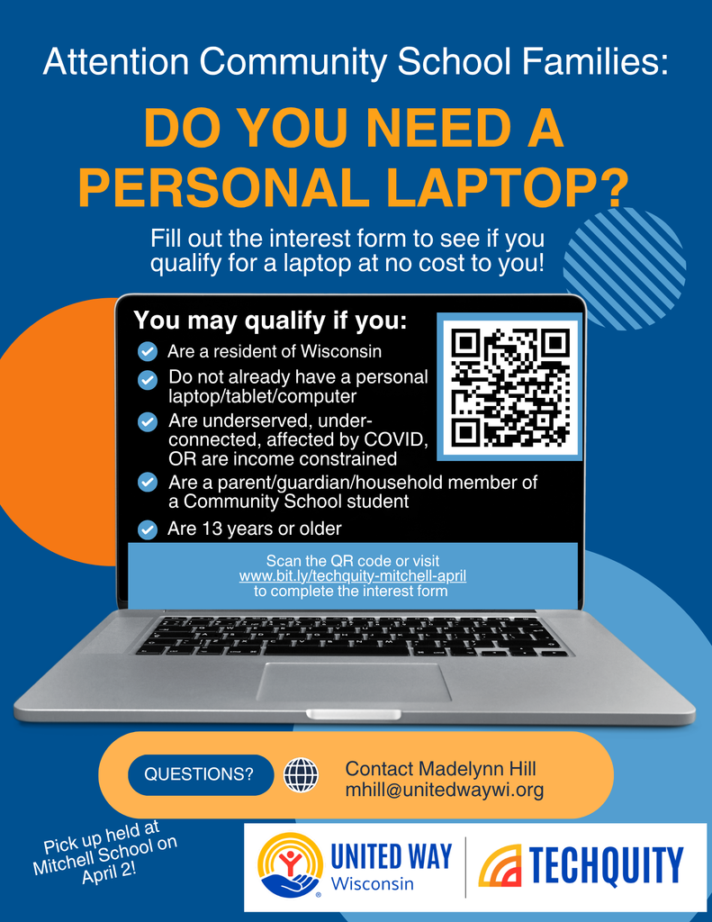 Attention Community School Families: Do you need a personal laptop? Fill out the interest form to see if you qualify for a laptop at no cost to you! Questions? Contact Madelynn Hill mhill@unitedwaywi.org. Pick up held at Mitchell School on April 2.