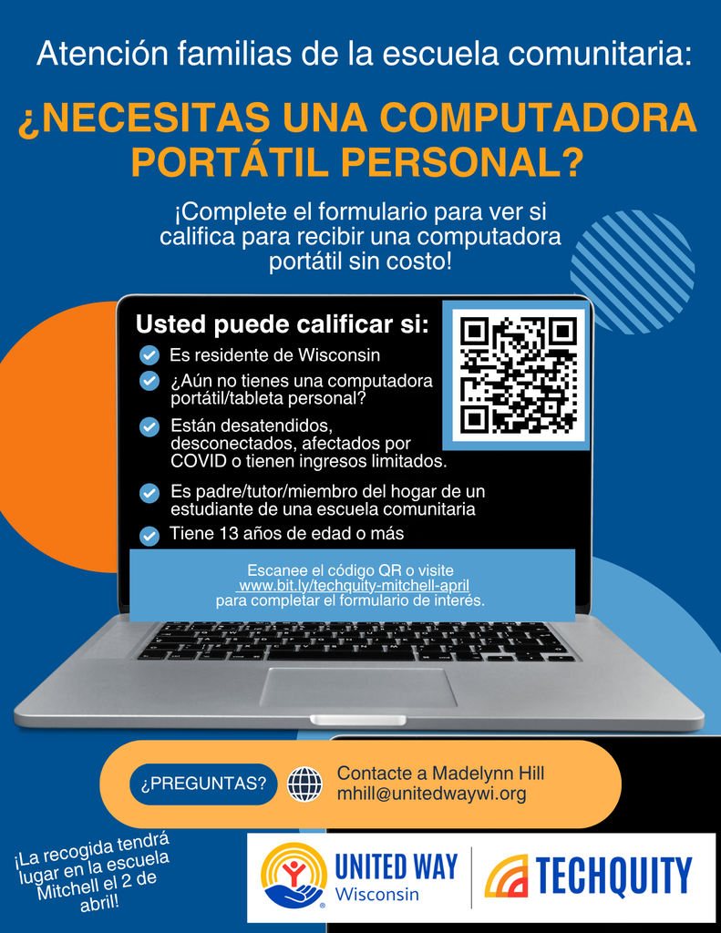 Atencion familias de la escuela comunitaria: Necesitas una computadora portatil personal? Complete el formulario para ver si califica para recibir una computadora portatil sin costo. Preguntas? Contacte a Madelynn Hill mhill@unitedwaywi.org. La recogida tendra lugar en la escuela Mitchell el 2 de abril.