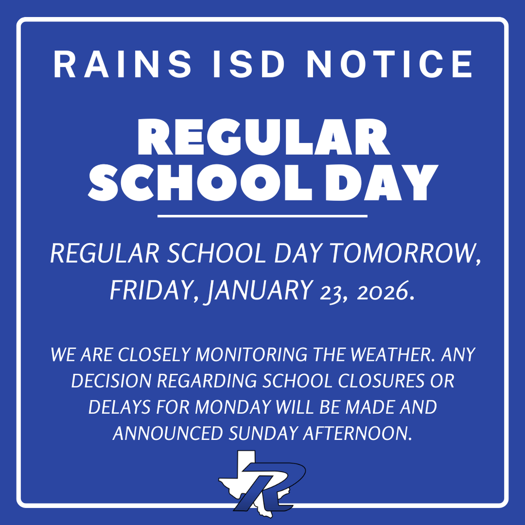 Rains ISD Notice, Regular school day tomorrow. Any weather announcements will be made sunday afternoon