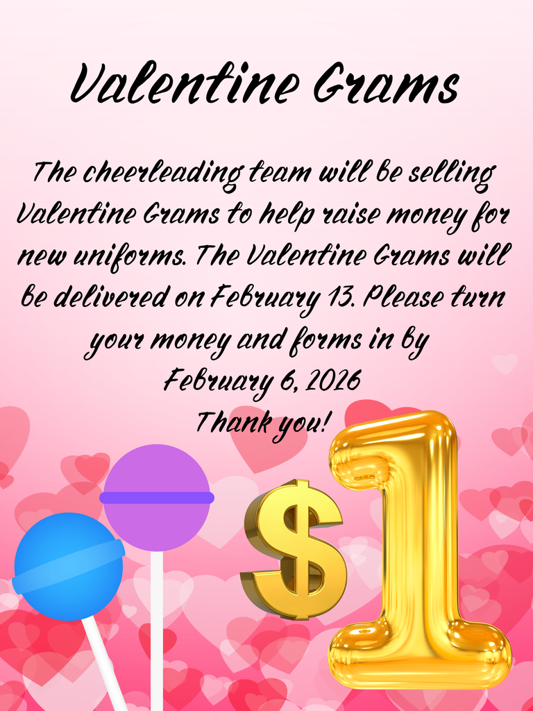 The cheerleaders will be selling Valentine Grams for $1 to help raise money for new uniforms. The form and money is due by February 6, 2026.