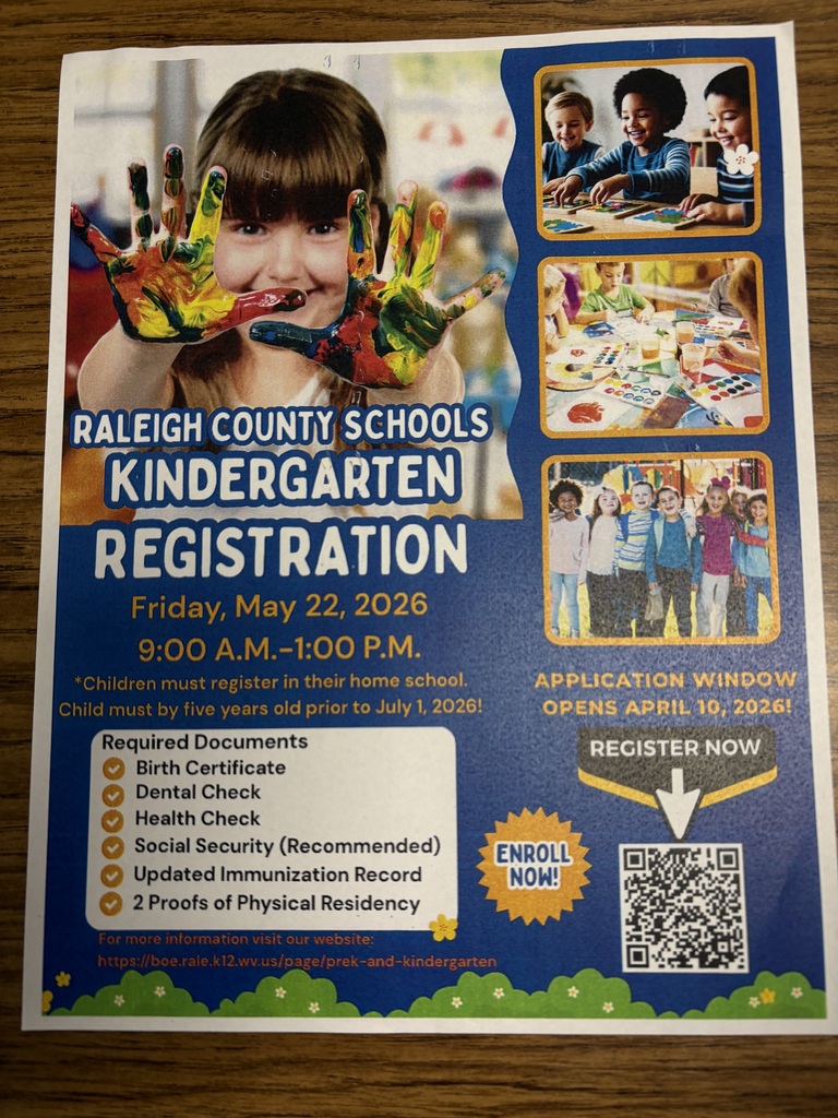 Raleigh County Schools Kindergarten Registration Friday May 22, 2026 from 9:00 AM -1:00 PM. *Children must register in their home school. Child must be five years old prior to July 1, 2026! Required Documents include: Birth Certificate, Dental Check, Health Check, Social Security (Recommended), Updated Immunization Records, and 2 Proofs of Physical Residency.  For more information visit our website: https://boe.rale.k12.us/page/prek-kindergarten  