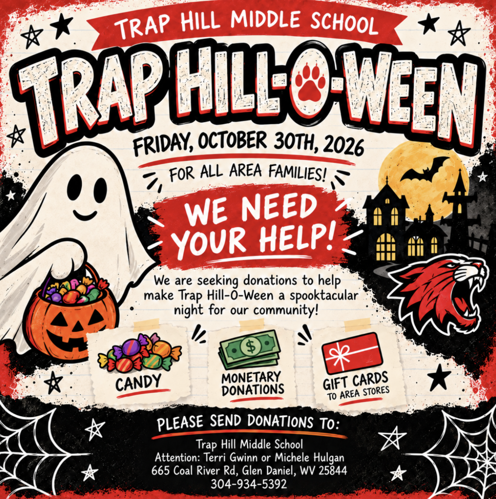 Trap Hill-o-ween at Trap Hill Middle School October 30, 2026. We need your help. Dontations are accepted: candy, monetary donations, and/or gift cards. Please send donations to Trap Hill Middle, 665 Coal River Road, Glen Daniel, WV. Please contact Michele Hulgan and/or Terri Gwinn. Ghosts, haunted house, spider webs, and a wildcat in the background.