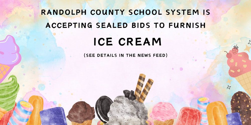 Randolph County School System is accepting sealed bids to furnish 1) Ice Cream. All bids and proposals are for federally-funded School Nutrition programs operating in the School District. The deadline for sealed bids is May 26, 2026. Call (336) 633-5134 for complete details. 