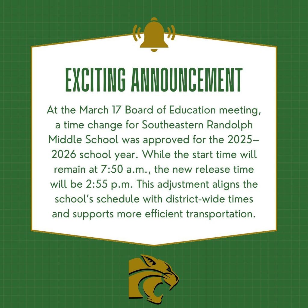 Approved at the March 17 Board of Education meeting, Southeastern Randolph Middle School will adjust its schedule for the 2025–2026 school year. Start time stays at 7:50 a.m.; release time changes to 2:55 p.m. This aligns with district times and improves transportation.