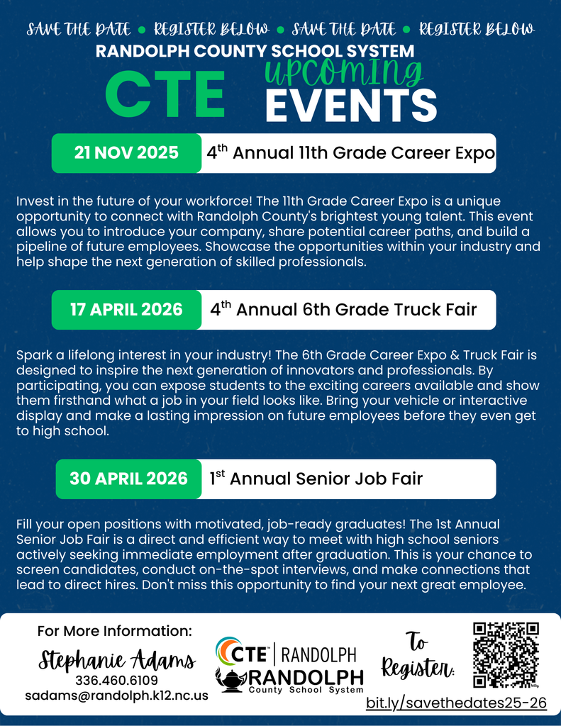 Calling all Randolph County Businesses! 📣 Partner with Randolph County School System's Career and Technical Education (CTE) program and help shape the future workforce! We're actively recruiting businesses to participate in our upcoming student events. This is a fantastic opportunity to:  Connect with future talent: Engage directly with students exploring career paths.  Showcase your industry: Inspire the next generation with what your business has to offer.  Build your talent pipeline: Identify potential interns, apprentices, and future employees.  Check out our upcoming events and how you can get involved:  🗓️ November 21, 2025: 4th Annual 11th Grade Career Expo Invest in the future workforce! This expo is a unique opportunity to introduce your company, share potential career paths, and build a pipeline of future employees.  🗓️ April 17, 2026: 4th Annual 6th Grade Truck Fair Spark a lifelong interest in your industry! Expose students to exciting careers and show them firsthand what a job in your field looks like. Bring your vehicle or an interactive display!  🗓️ April 30, 2026: 1st Annual Senior Job Fair Fill your open positions with motivated, job-ready graduates! Meet high school seniors actively seeking immediate employment after graduation. Screen candidates, conduct interviews, and make direct hires.  Ready to make an impact? Register today and save the dates! ➡️ Register here: bit.ly/savethedates25-26  For more information, contact Stephanie Adams at 336.460.6109 or sadams@randolph.k12.nc.us.  Let's build a stronger future for Randolph County together! #CTE #RandolphCountySchoolSystem #WorkforceDevelopment #CareerReady #CommunityPartnership #BusinessOpportunity #CTEEvents