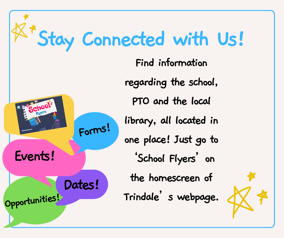 Stay Connected with us by going to the 'school flyers' on the homescreen of Trindale's webpage.