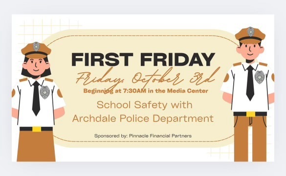 First Friday, October 3rd, beginning at 7:30 AM in the media center. School safety with Archdale Police Department; sponsored by Pinnacle Financial Partners