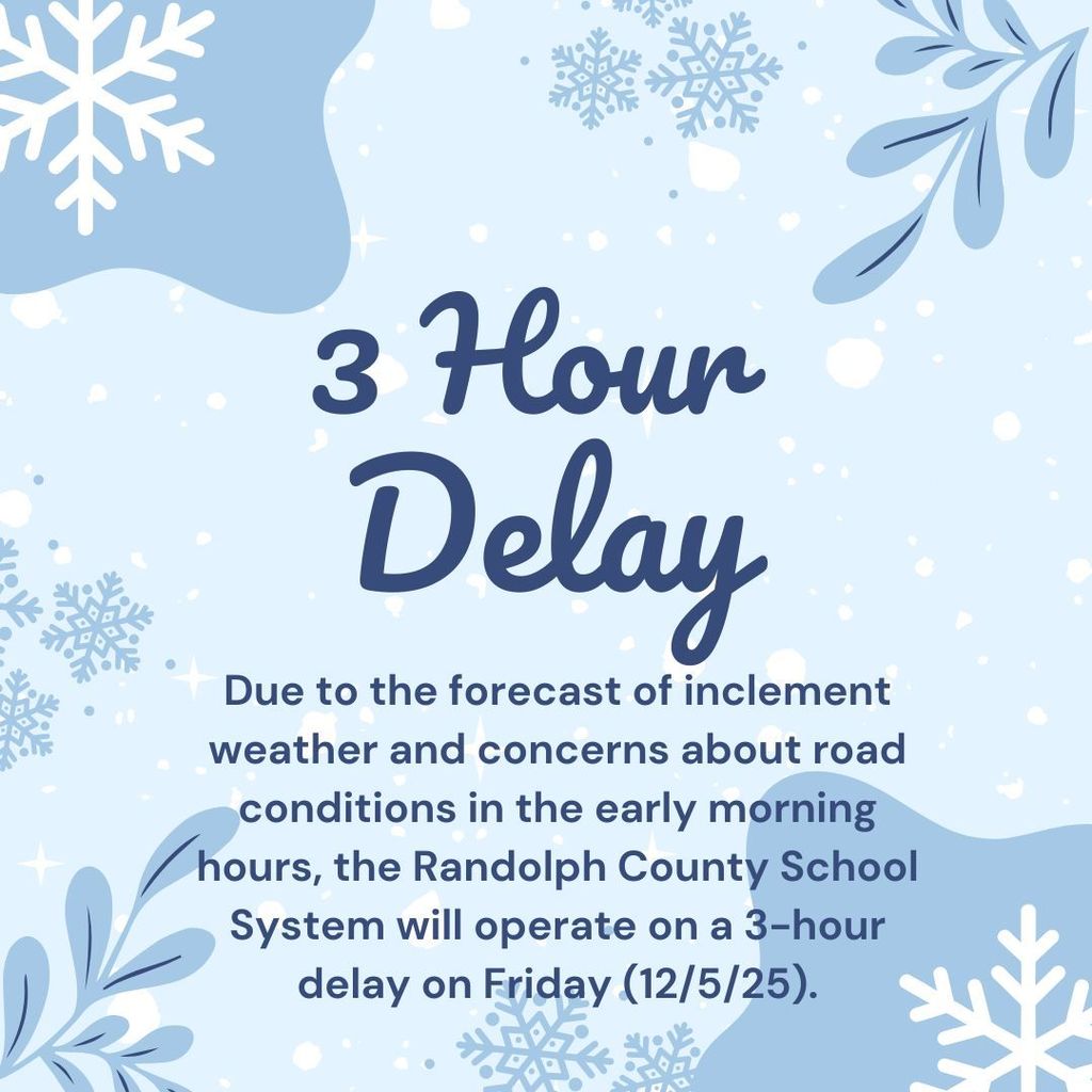 Due to the forecast of inclement weather and concerns about road conditions in the early morning hours, the Randolph County School System will operate on a 3-hour delay on Friday (12/5/25).