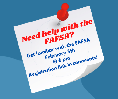  Students and Parents - Get Familiar with the FAFSA on February 5th at 6 pm.  Register here:  https://zoom.us/webinar/register/2817513960029/WN_iuEaHQZKSeuPzy_H_mvatQ#/registration