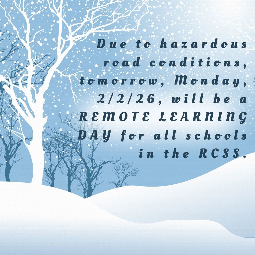 Due to hazardous road conditions, tomorrow, Monday, 2/2/26, will be a REMOTE LEARNING DAY for all schools in the RCSS