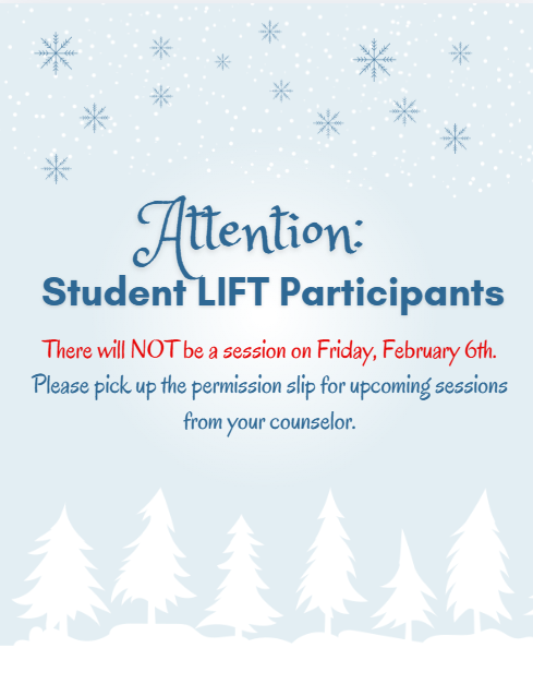 Student Lift participants - no session Friday 2/6 - pick up permission slip for upcoming sessions from your counselor!