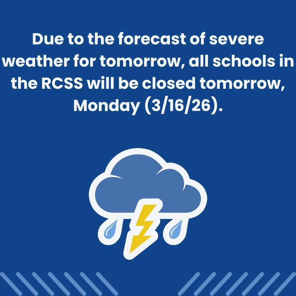 Due to the forecast of severe weather for tomorrow, all schools in the RCSS will be closed tomorrow, Monday (3/16/26).