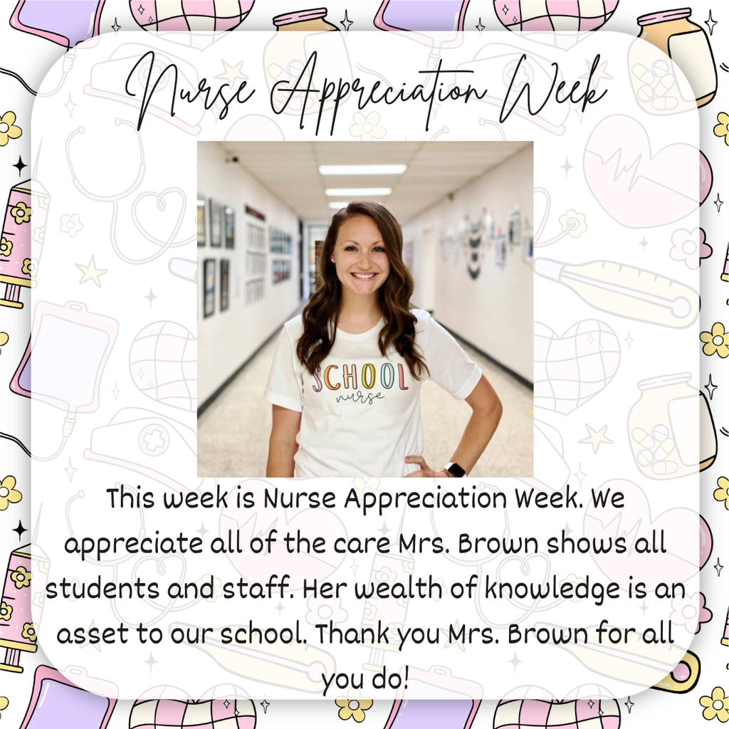 This week is Nurse Appreciation Week. We appreciate all of the care Mrs. Brown shows all students and staff. Her wealth of knowledge is an asset to our school. Thank you Mrs. Brown for all you do!