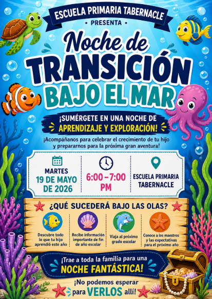 La Escuela Primaria Tabernacle presenta la Noche de Transición Bajo el Mar. Sumérgete en una noche de aprendizaje y exploración. Acompáñanos para celebrar el crecimiento de tu hijo y prepararnos para la próxima gran aventura. El evento se llevará a cabo el martes 19 de mayo de 2026, de 6:00 a 7:00 PM en la Escuela Primaria Tabernacle. Durante la noche, las familias descubrirán todo lo que su hijo ha aprendido este año, recibirán información importante de fin de año escolar, visitarán el próximo grado escolar y conocerán a los maestros mientras aprenden sobre las expectativas para el próximo año. Trae a toda la familia para una noche fantástica. No podemos esperar para verlos allí.