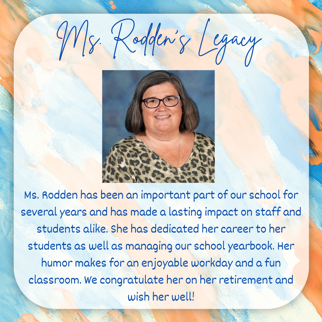 Ms. Rodden has been an important part of our school for several years and has made a lasting impact on staff and students alike. She has dedicated her career to her students as well as managing our school yearbook. Her humor makes for an enjoyable workday and a fun classroom. We congratulate her on her retirement and wish her well!