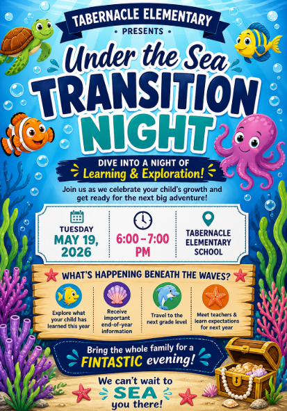 Tabernacle Elementary presents Under the Sea Transition Night. Dive into a night of learning and exploration. Join us as we celebrate your child’s growth and get ready for the next big adventure. The event will take place on Tuesday, May 19, 2026, from 6:00 to 7:00 PM at Tabernacle Elementary School. During the evening, families will explore what their child has learned this year, receive important end-of-year information, travel to the next grade level, and meet teachers while learning expectations for the upcoming school year. Bring the whole family for a fintastic evening. We can’t wait to see you there.
