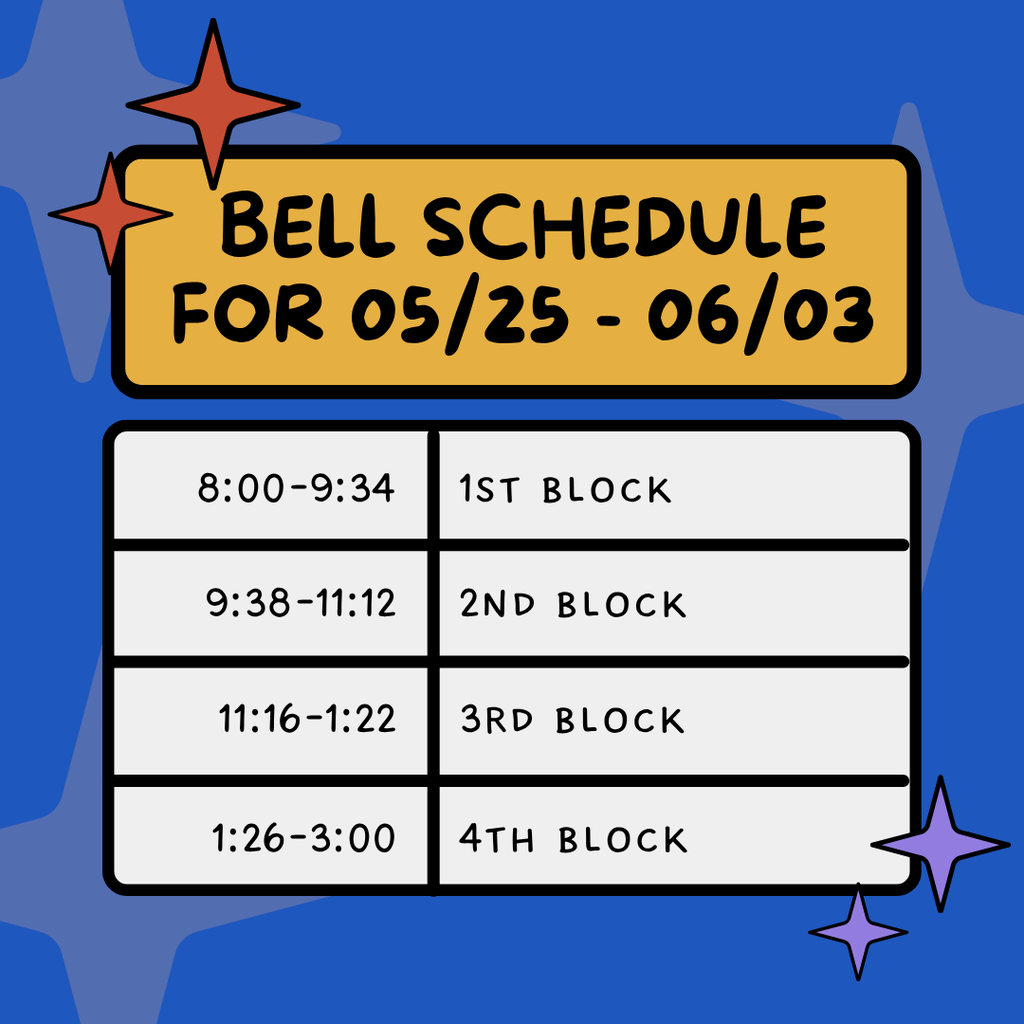 Bell Schedule for 5/25-6/3/26, 1st block from 8-9:34am, 2nd block from 9:38-11:12am, 3rd block from 11:16am-1:22pm, and 4th block from 1:26-3:00pm