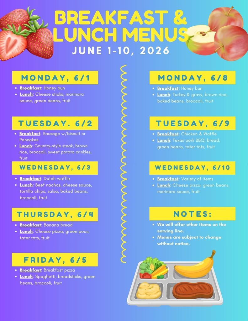 Breakfast & Lunch Menus: June 1-10, 2026  Monday, 6/1 Breakfast: Honey bun Lunch: Cheese sticks, marinara sauce, green beans, fruit  Tuesday, 6/2 Breakfast: Sausage with biscuit or pancakes Lunch: Country-style steak, brown rice, broccoli, sweet potato crinkles, fruit  Wednesday, 6/3 Breakfast: Dutch waffle Lunch: Beef nachos, cheese sauce, tortilla chips, salsa, baked beans, broccoli, fruit  Thursday, 6/4 Breakfast: Banana bread Lunch: Cheese pizza, green peas, tater tots, fruit  Friday, 6/5 Breakfast: Breakfast pizza Lunch: Spaghetti, breadsticks, green beans, broccoli, fruit  Monday, 6/8 Breakfast: Honey bun Lunch: Turkey & gravy, brown rice, baked beans, broccoli, fruit  Tuesday, 6/9 Breakfast: Chicken & waffle Lunch: Texas pork BBQ, bread, green beans, tater tots, fruit  Wednesday, 6/10 Breakfast: Variety of items Lunch: Cheese pizza, green beans, marinara sauce, fruit  Notes: -We will offer other items on the serving line. -Menus are subject to change without notice.
