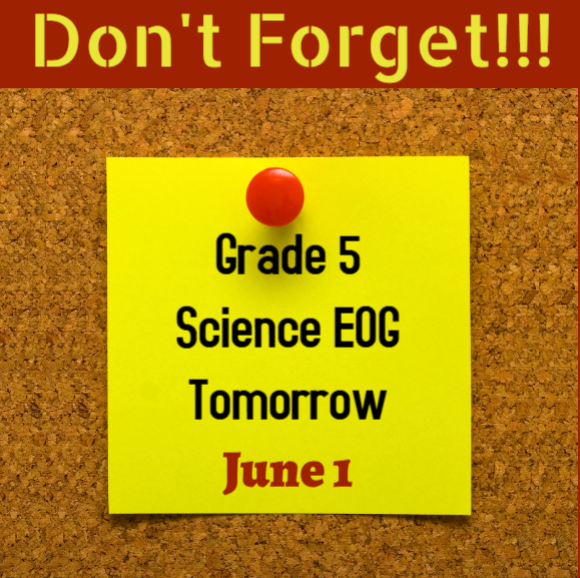 Don't forget! Grade 5 Science EOG Tomorrow June 1.