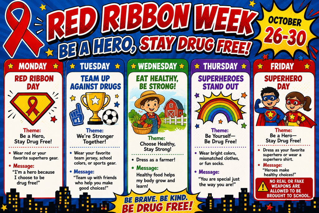 🦸‍♀️❤️ RED RIBBON WEEK | October 26–30 ❤️🦸‍♂️ Be a Hero, Stay Drug Free!  Join us for a fun week of healthy choices, positive decisions, and being drug free!  ❤️ Monday – Red Ribbon Day: Wear red or your favorite superhero gear. 👟 Tuesday – Team Up Against Drugs: Wear a team jersey, school colors, or sports gear. 🌽 Wednesday – Eat Healthy, Be Strong: Dress like a farmer! 🌈 Thursday – Superheroes Stand Out: Wear bright colors, mismatched clothes, or fun socks. Be yourself! 🦸 Friday – Superhero Day: Dress as your favorite superhero or wear a superhero shirt. No real or fake weapons may be brought to school.  ⭐ Be brave. Be kind. Be drug free! ⭐