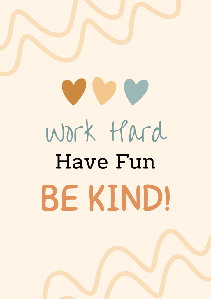 Work hard, have fun, be kind!