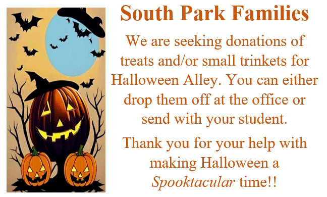 Last Call for any candy or trinket donations for Halloween Alley. We are excited to see families Thursday afterschool for Trick or Treating down the hallways starting at 3pm. Line will start by the South Doors (parking lot doors).
