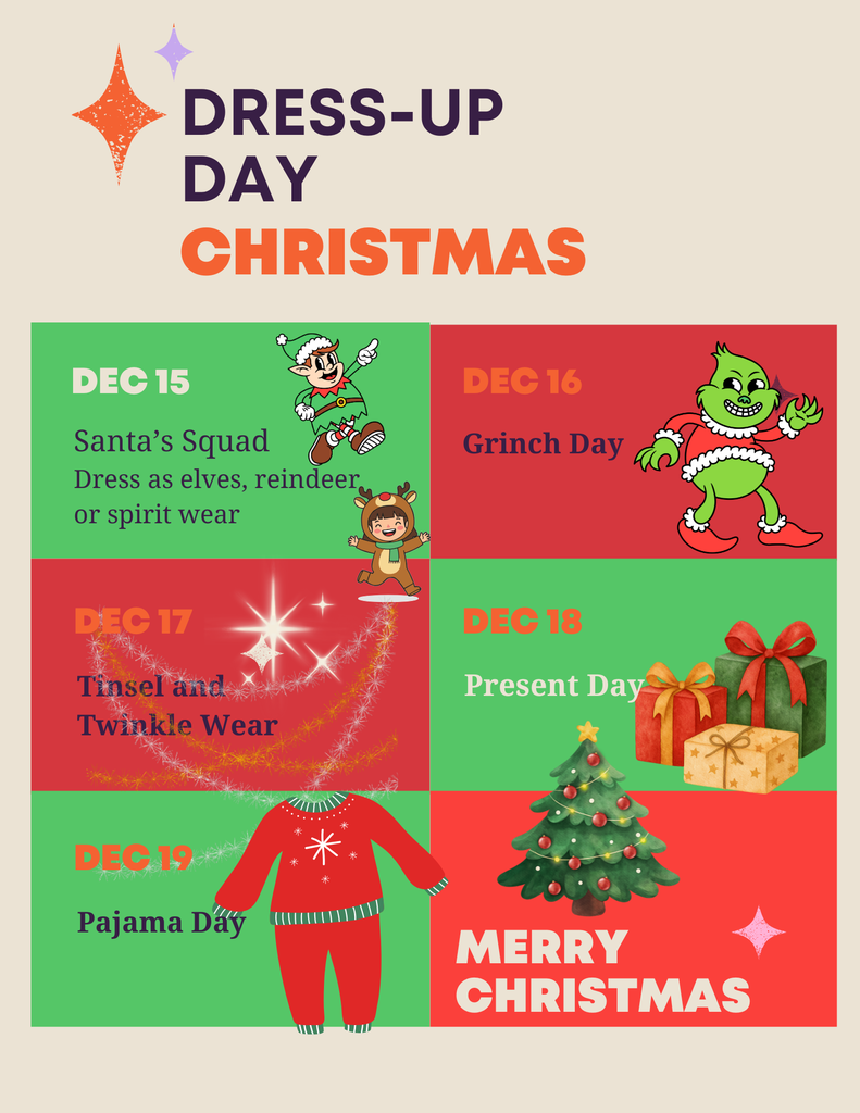 Dress up day, Dec 15, Dress as elves, reindeer or spirit wear. Dec 16, Grinch Day, Dec 17, Tinsel and Twinkle wear, Dec 18, Present Day.  Dec 19, Pajama Day