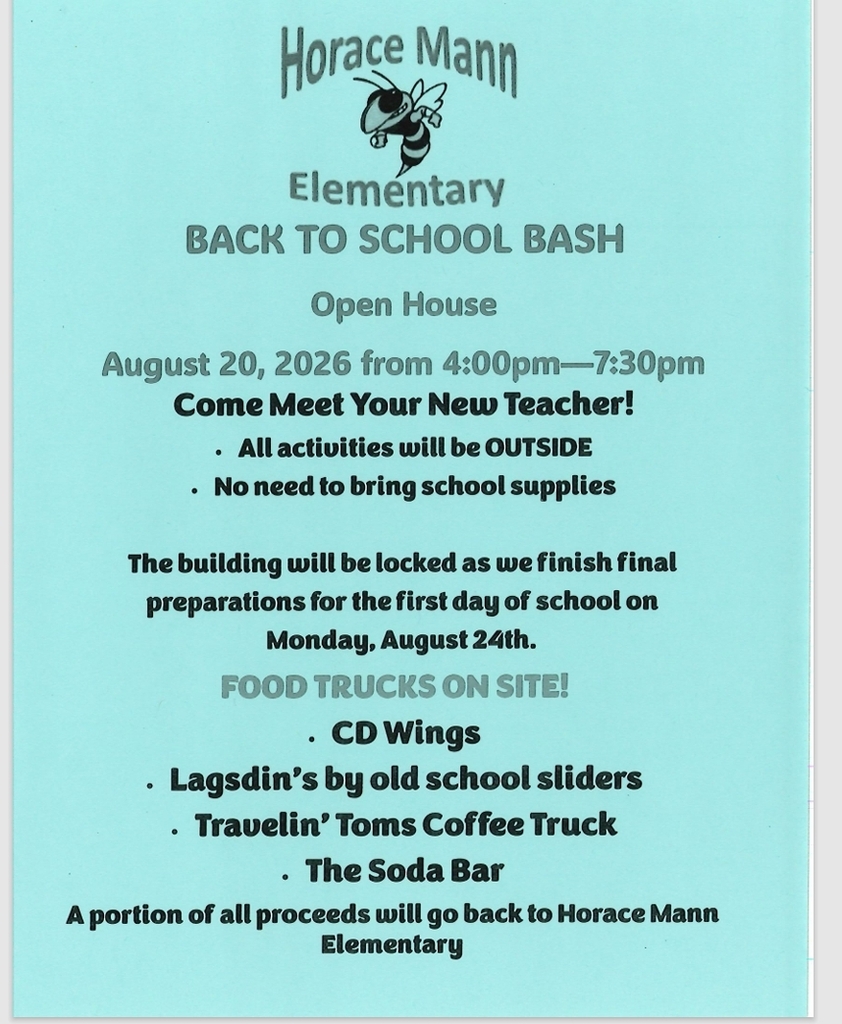 Horace Mann Meet the teacher Thursday August 20th from 4:00-7:30. It will be held all out side. No parents in the building. Do NOT bring school supplies.  