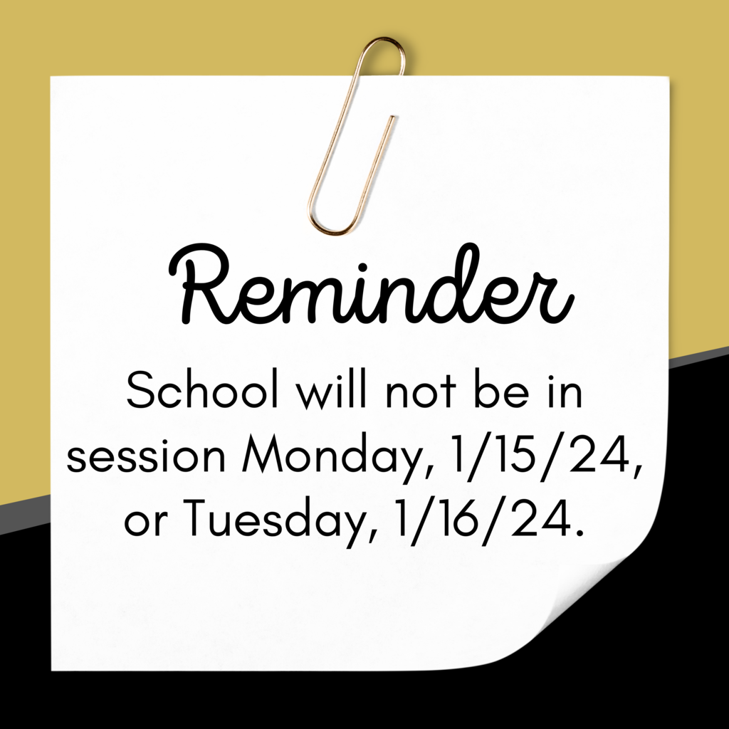 Reminder. School will not be in session Monday, 1/15/24, or Tuesday, 1/16/24.