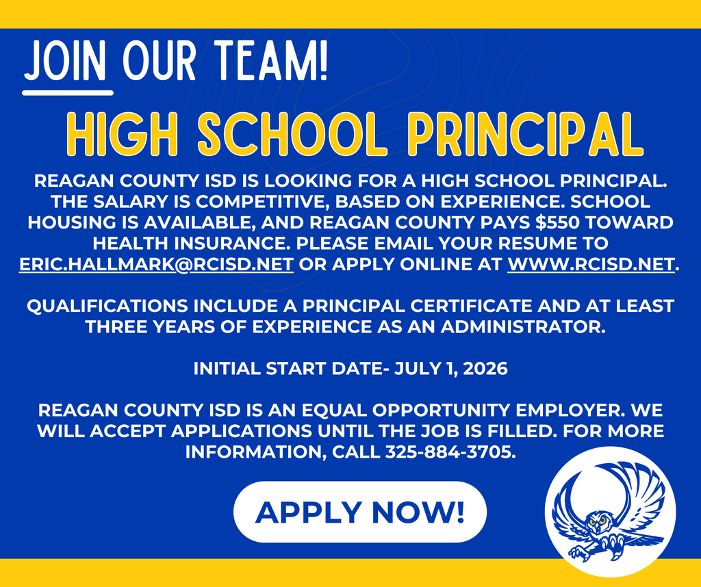 Reagan County ISD is looking for a high school principal. The salary is competitive, based on experience. School housing is available, and Reagan County pays $550 toward health insurance. Please email your resume to eric.hallmark@rcisd.net or apply online at www.rcisd.net.       Qualifications include a Principal Certificate and at least three years of experience as an administrator.       Initial Start Date- July 1, 2026     Reagan County ISD is an Equal Opportunity Employer. We will accept applications until the job is filled. For more information, call 325-884-3705.