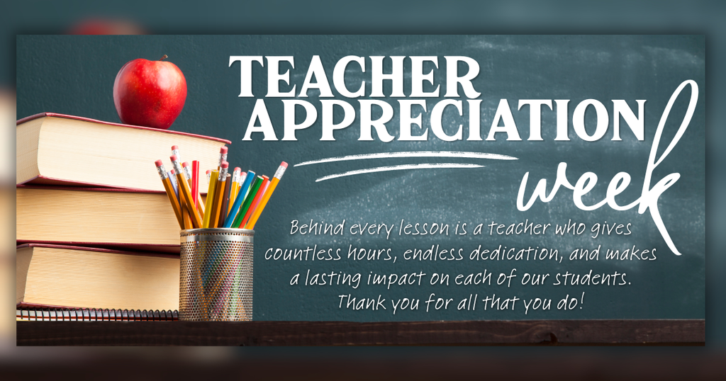 Teacher Appreciation Week - Behind every lesson is a teacher who gives countless hours, endless dedication, and makes a lasting impact on each of our students. Thank you for all that you do!