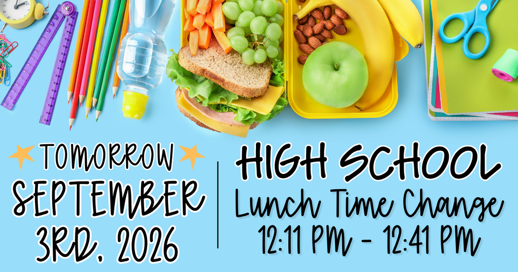 TOMORROW - September 3rd, 2026  HIGH SCHOOL LUNCH TIME CHANGE- 12:11 PM - 12:41 PM