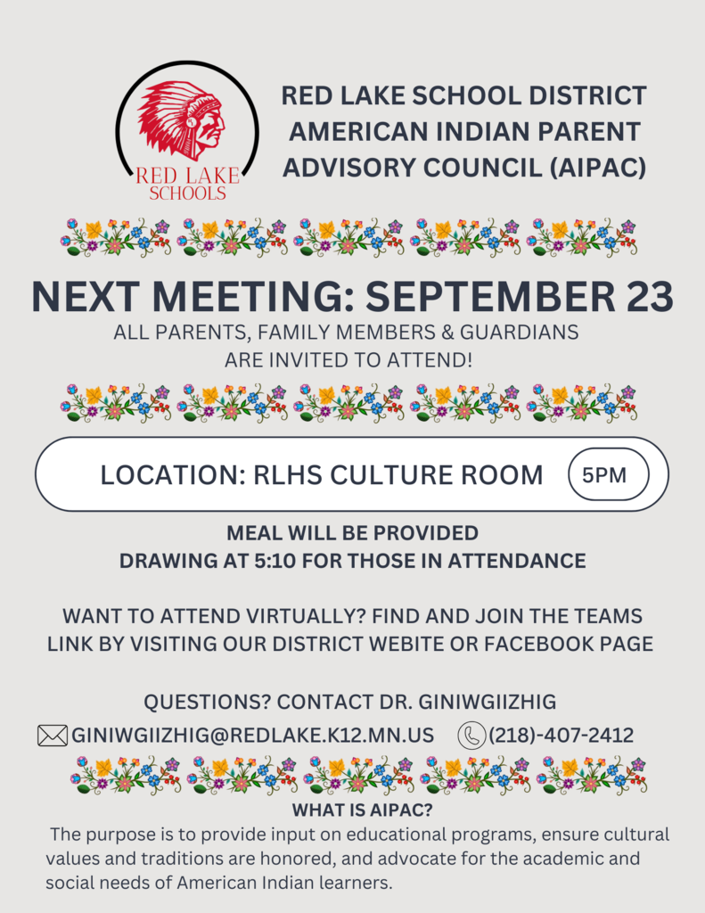 π£ American Indian Parent Advisory Council (AIPAC) β First Meeting of the Year We are excited to invite all parents, guardians, and community members to our first AIPAC meeting of the school year! π Date: Tuesday, September 23rd π Time: 5:00 PM π Location: Red Lake High School Culture Room This meeting is an opportunity to: -Connect with other families and community members -Share your input on programs and services for American Indian students -Learn about upcoming events and initiatives π½ A complimentary meal will be provided to everyone attending in person. π Prize Drawing: A special prize drawing will take place promptly at 5:10 PM for those in attendance, so be sure to arrive on time! π» Join Virtually: If youβre unable to attend in person, you can participate online via Microsoft Teams. Click here to join: https://teams.microsoft.com/l/meetup-join/19%3ameeting_ODM0YjQ3NzYtOTQ1Mi00YWRhLWE3YzYtNmE5NjAzNWJhYjE3%40thread.v2/0?context=%7b%22Tid%22%3a%2212862f30-55dc-4cf7-a0b2-fe8fc8a967d7%22%2c%22Oid%22%3a%229c24e7b4-f97b-4f84-9681-2a430e65aa3e%22%7d We look forward to seeing you there β your voice and participation make a difference for our students and community!