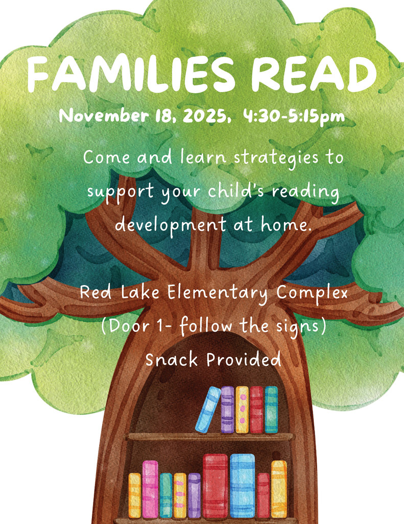 Come and learn stratagies to support your child's reading development at home at Families Read, taking place tomorrow, Tuesday November 18 from 4:30-5:15pm at Red Lake Elementary Complexl! Snack will be provided.