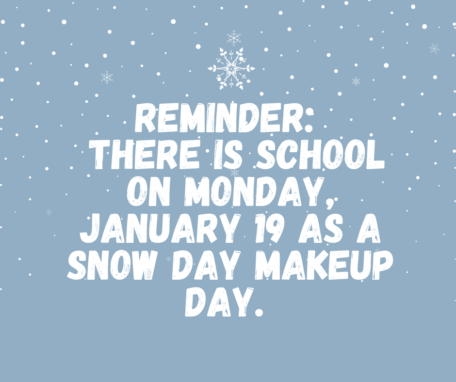 We’ll See You at School on Monday, January 19! Because of earlier winter weather, Monday, January 19 will be used as a snow day makeup day, and school will be in session for all students. Thank you to our families and community for your continued support—we look forward to seeing everyone back at school!