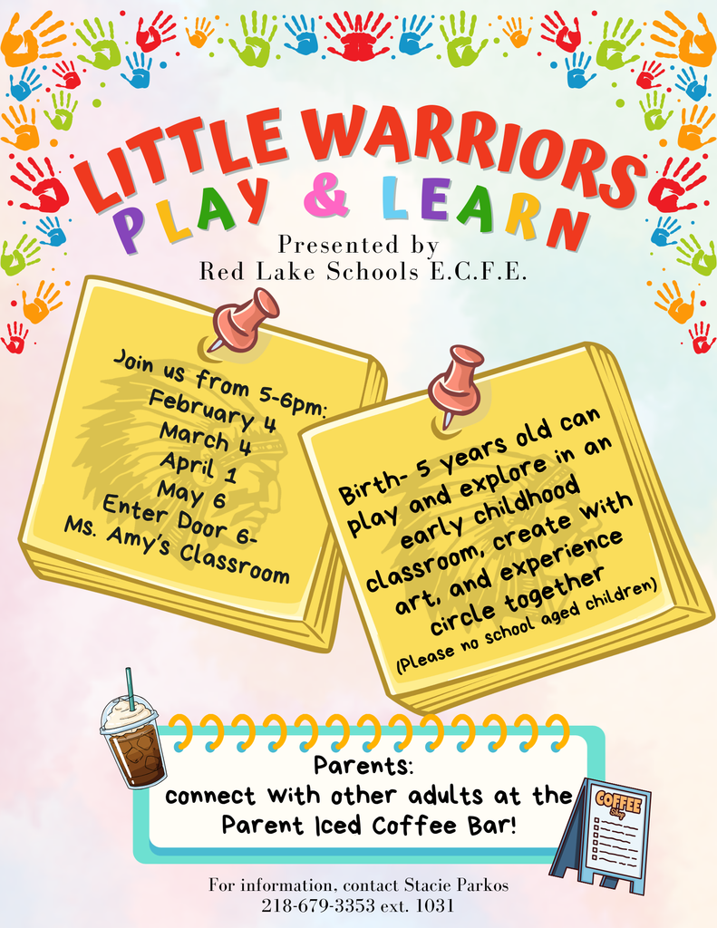 Little Warriors Play & Learn is coming! 🧸🎨 Join us for our first Play & Learn event presented by Red Lake Schools ECFE on February 4 from 5:00–6:00 PM. This is for families with children birth–5 years old to play and explore in an early childhood classroom, create art, and enjoy circle time together. (Please, no school-aged children.)  Parents can also connect with other adults at our ☕ parent iced coffee bar! For more information, contact Stacie Parkos at 218-670-3353 ext. 1031.